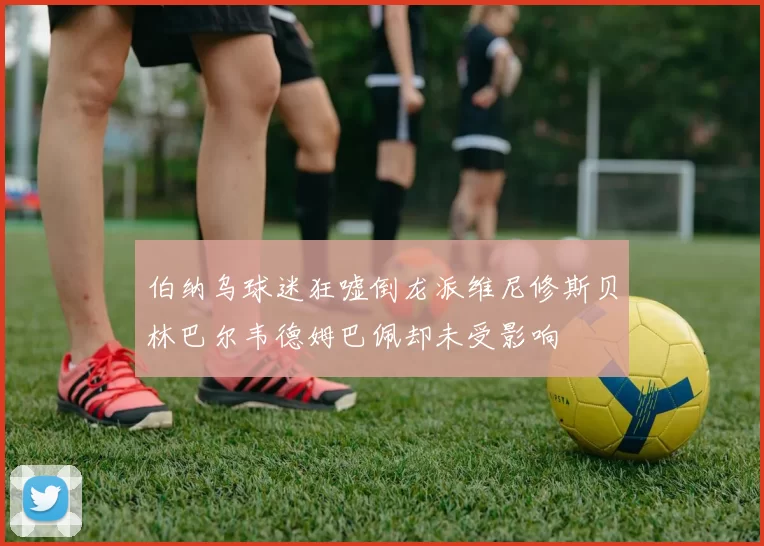 伯纳乌球迷狂嘘倒龙派维尼修斯贝林巴尔韦德姆巴佩却未受影响